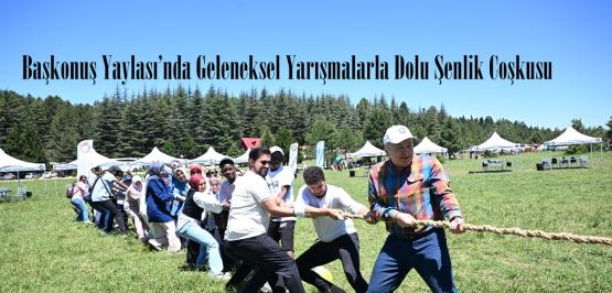 Başkonuş Yaylası’nda Geleneksel Yarışmalarla Dolu Şenlik Coşkusu.