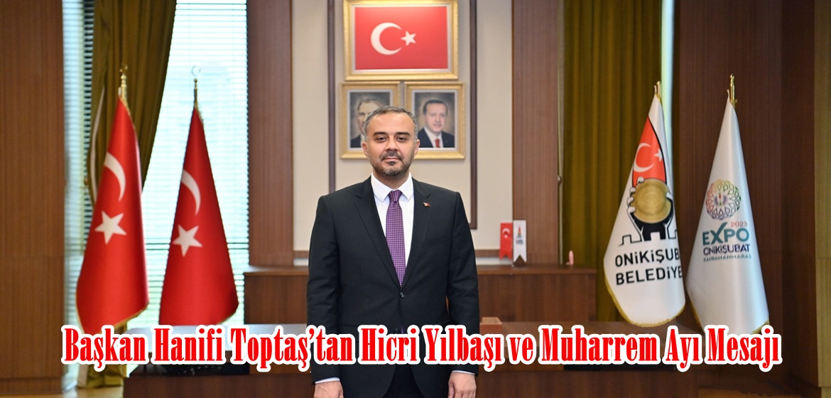 Başkan Hanifi Toptaş’tan Hicri Yılbaşı ve Muharrem Ayı Mesajı.