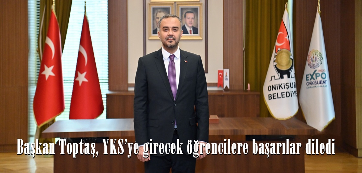 Başkan Toptaş, YKS’ye girecek öğrencilere başarılar diledi.