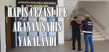 HAPİS CEZASI İLE ARANAN ŞAHIS YAKALANDI