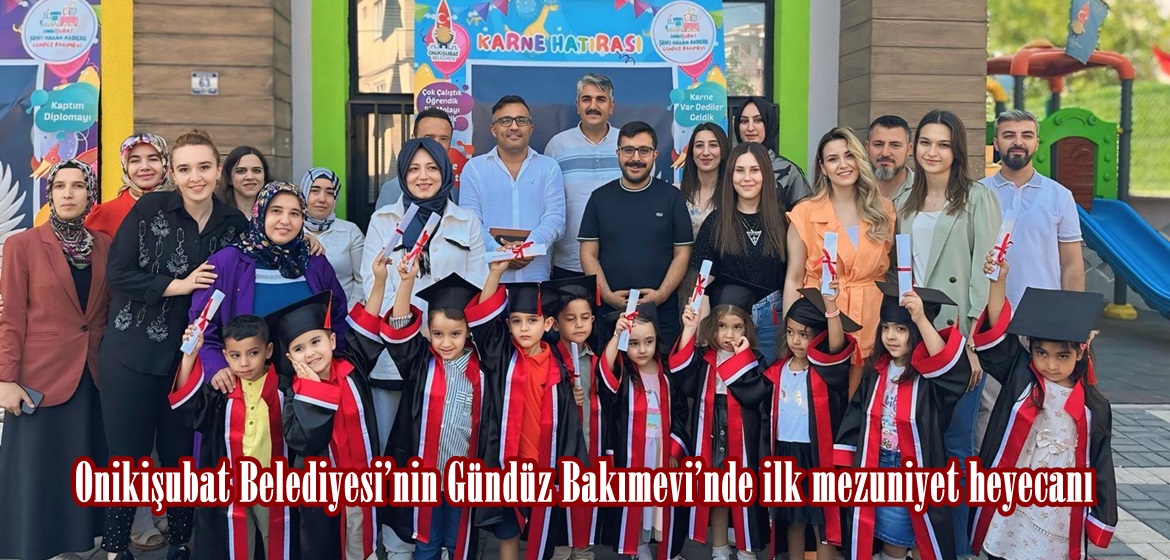 Onikişubat Belediyesi’nin Gündüz Bakımevi’nde ilk mezuniyet heyecanı.