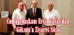 Cumhurbaşkanı Ersin Tatar’dan Göksun’a Ziyaret Sözü!