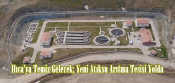 Ilıca’ya Temiz Gelecek; Yeni Atıksu Arıtma Tesisi Yolda.