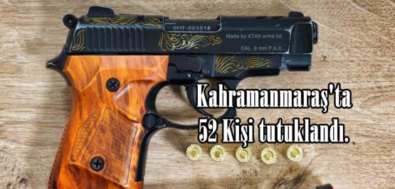 Kahramanmaraş’ta 52 Kişi tutuklandı.