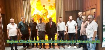 Başkan Cüce,Merkez Mahalle Muhtarlarıyla bir araya geldi.