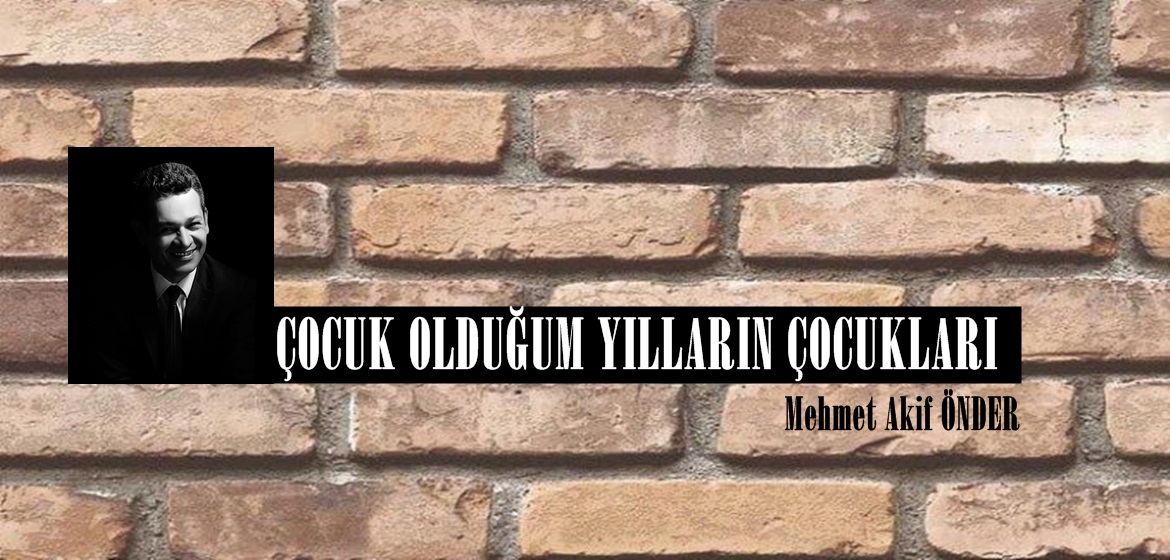 ÇOCUK OLDUĞUM YILLARIN ÇOCUKLARI