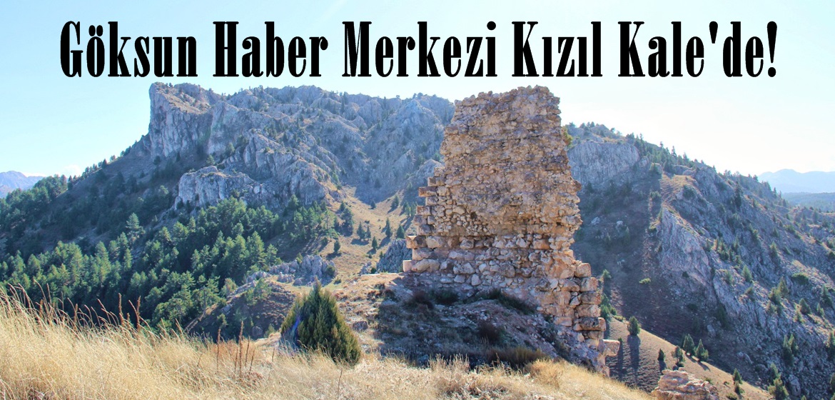 Göksun Haber Merkezi Kızıl Kale’de!