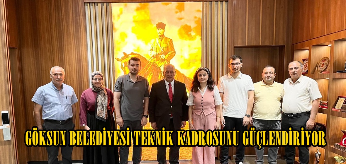 GÖKSUN BELEDİYESİ TEKNİK KADROSUNU GÜÇLENDİRİYOR.