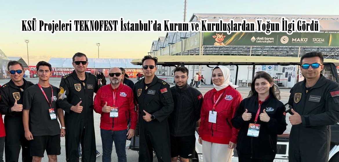 KSÜ Projeleri TEKNOFEST İstanbul’da Kurum ve Kuruluşlardan Yoğun İlgi Gördü.