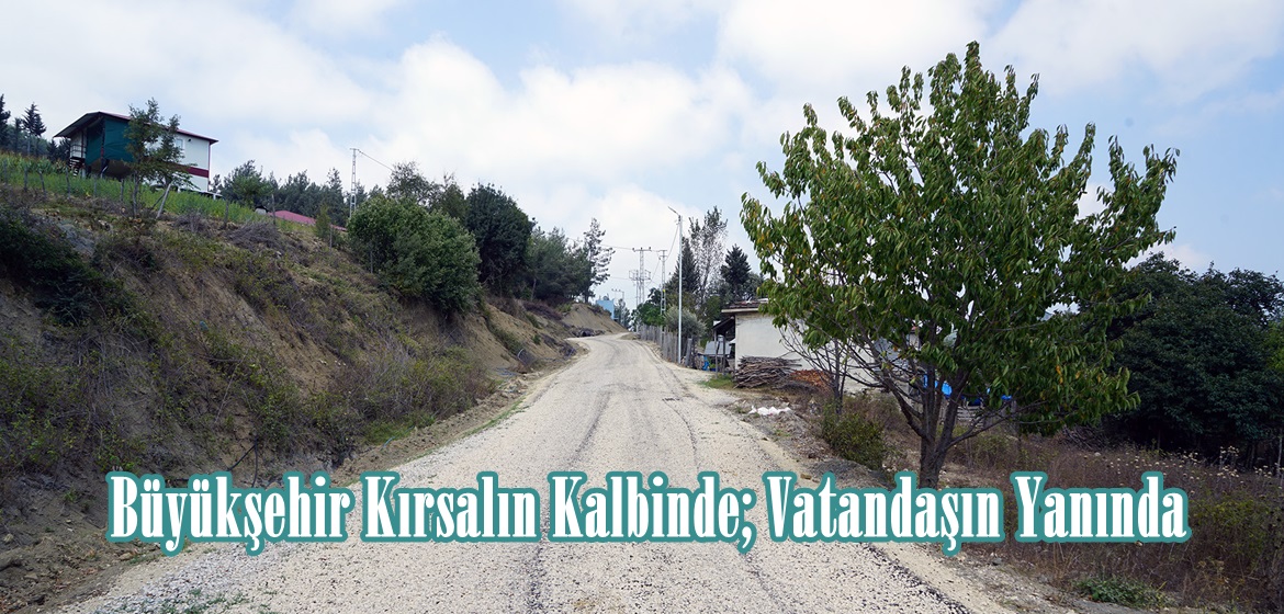 Büyükşehir Kırsalın Kalbinde; Vatandaşın Yanında.