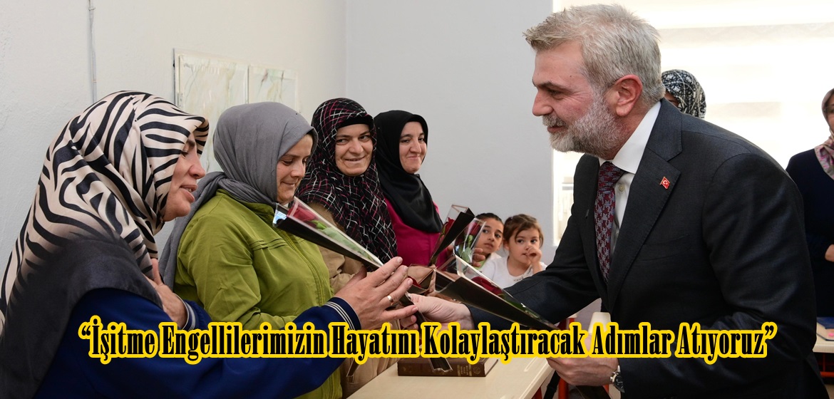 “İşitme Engellilerimizin Hayatını Kolaylaştıracak Adımlar Atıyoruz”