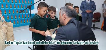 Başkan Toptaş’tan kırsal mahallelerdeki 7 bin öğrenciye kırtasiye seti desteği.