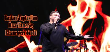 Başkan Toptaş’tan Rıza Tamer’e; Efsane geri döndü.