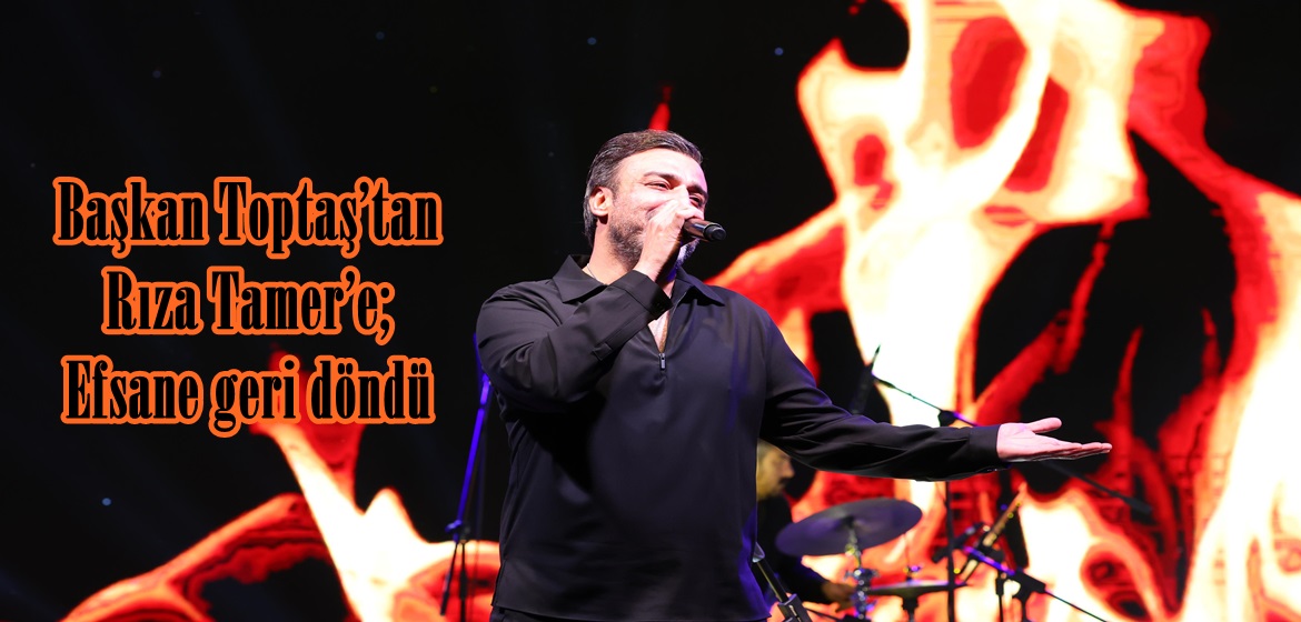 Başkan Toptaş’tan Rıza Tamer’e; Efsane geri döndü.