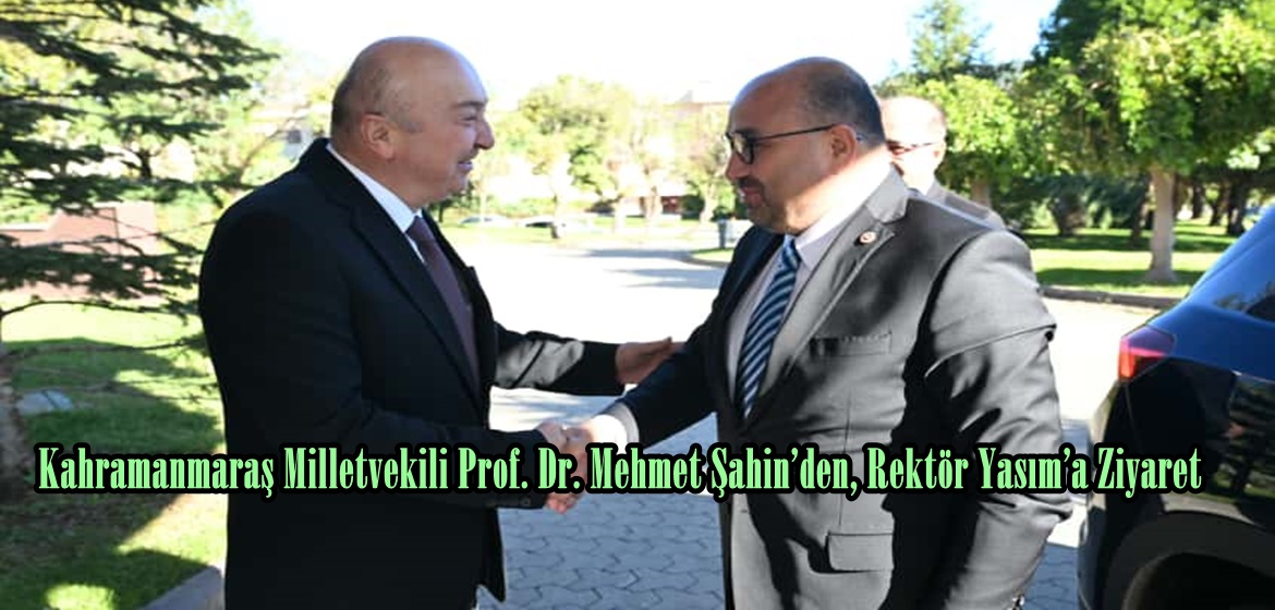 Kahramanmaraş Milletvekili Prof. Dr. Mehmet Şahin’den, Rektör Yasım’a Ziyaret.
