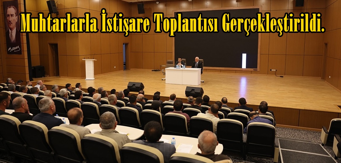 Muhtarlarla İstişare Toplantısı Gerçekleştirildi.