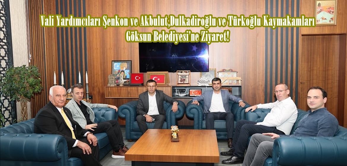 Vali Yardımcıları Şenkon ve Akbulut,Dulkadiroğlu ve Türkoğlu Kaymakamları Göksun Belediyesi’ne Ziyaret!