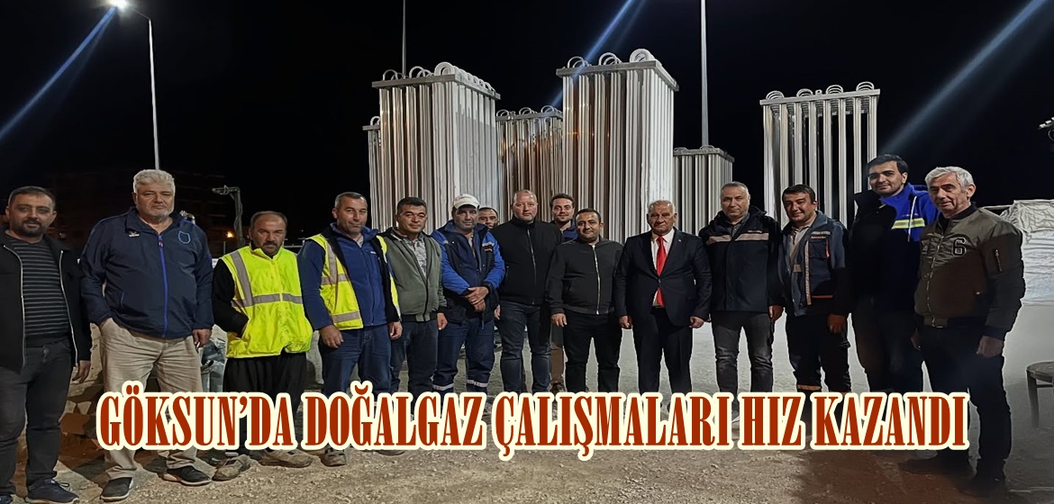 GÖKSUN’DA DOĞALGAZ ÇALIŞMALARI HIZ KAZANDI