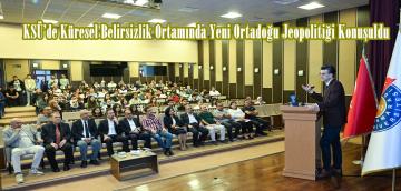 KSÜ’de Küresel Belirsizlik Ortamında Yeni Ortadoğu Jeopolitiği Konuşuldu.