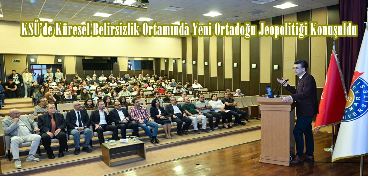 KSÜ’de Küresel Belirsizlik Ortamında Yeni Ortadoğu Jeopolitiği Konuşuldu.