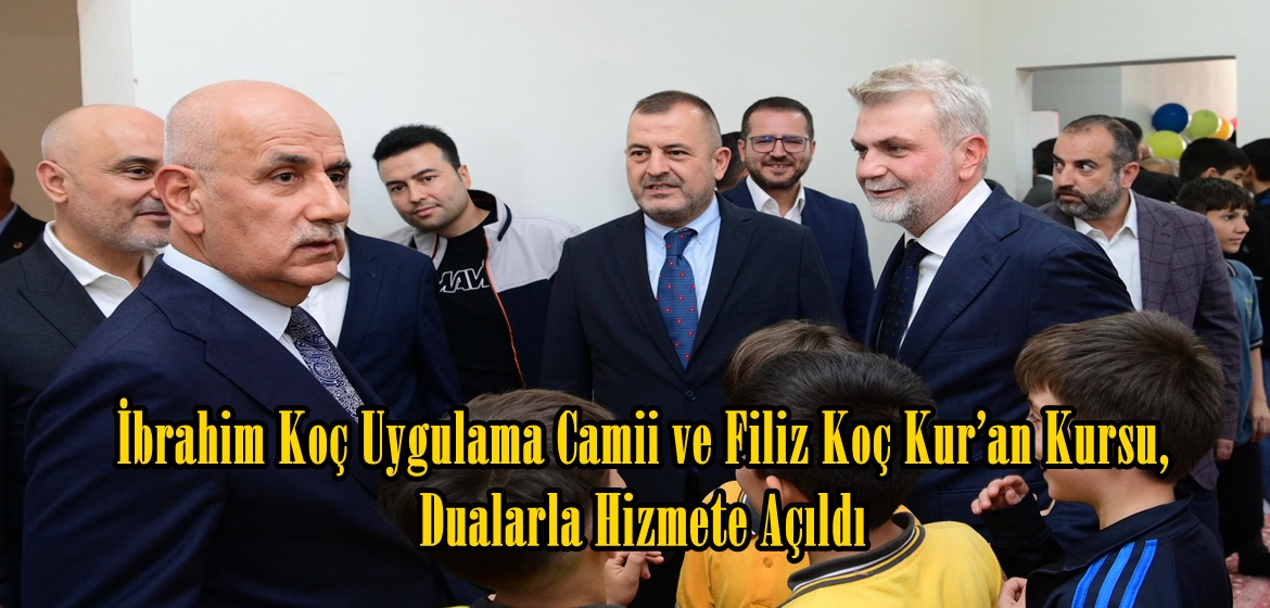 İbrahim Koç Uygulama Camii ve Filiz Koç Kur’an Kursu, Dualarla Hizmete Açıldı.