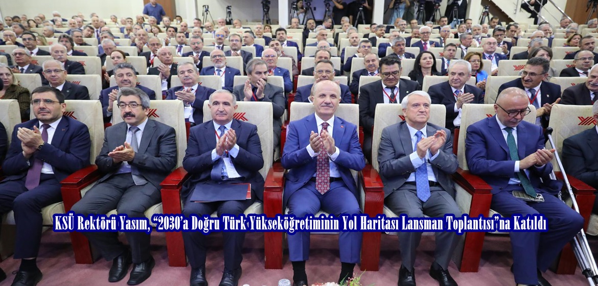 KSÜ Rektörü Yasım, “2030’a Doğru Türk Yükseköğretiminin Yol Haritası Lansman Toplantısı”na Katıldı.