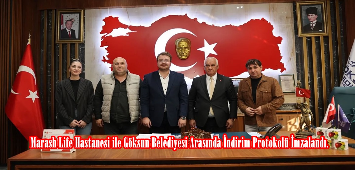 Marash Life Hastanesi ile Göksun Belediyesi Arasında İndirim Protokolü İmzalandı.