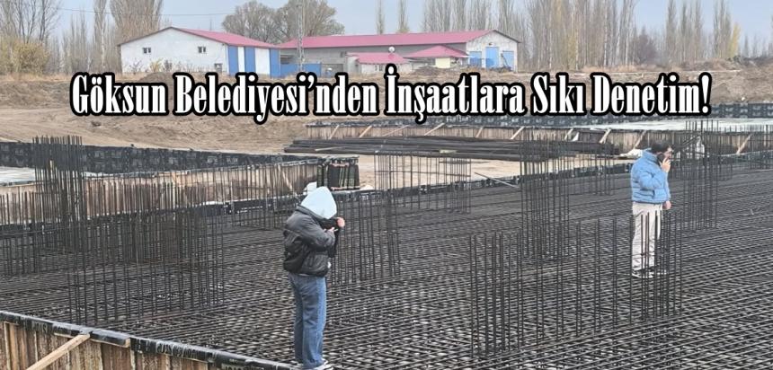 Göksun Belediyesi’nden İnşaatlara Sıkı Denetim!