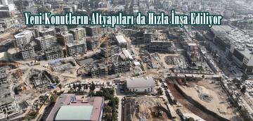 Yeni Konutların Altyapıları da Hızla İnşa Ediliyor.