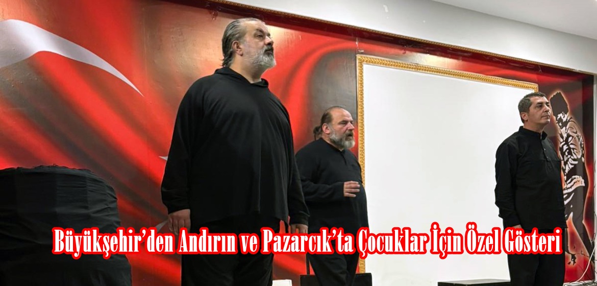 Büyükşehir’den Andırın ve Pazarcık’ta Çocuklar İçin Özel Gösteri.