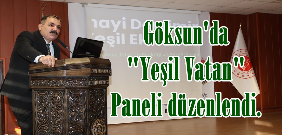 Göksun’da “Yeşil Vatan” Paneli düzenlendi.