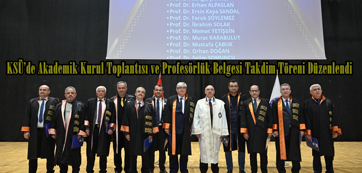 KSÜ’de Akademik Kurul Toplantısı ve Profesörlük Belgesi Takdim Töreni Düzenlendi.