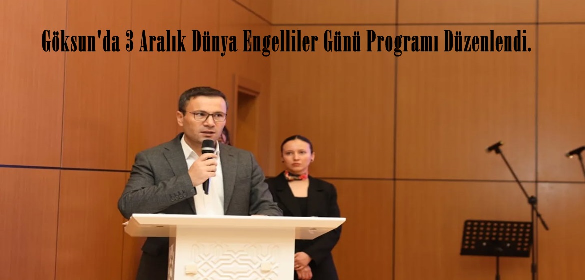 Göksun’da 3 Aralık Dünya Engelliler Günü Programı Düzenlendi.