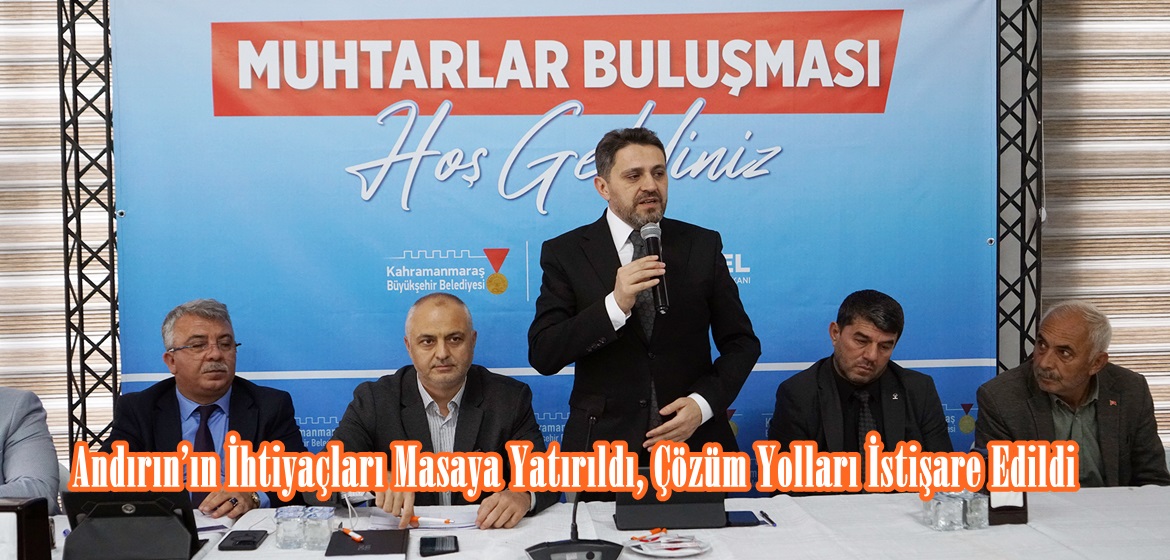 Andırın’ın İhtiyaçları Masaya Yatırıldı, Çözüm Yolları İstişare Edildi.