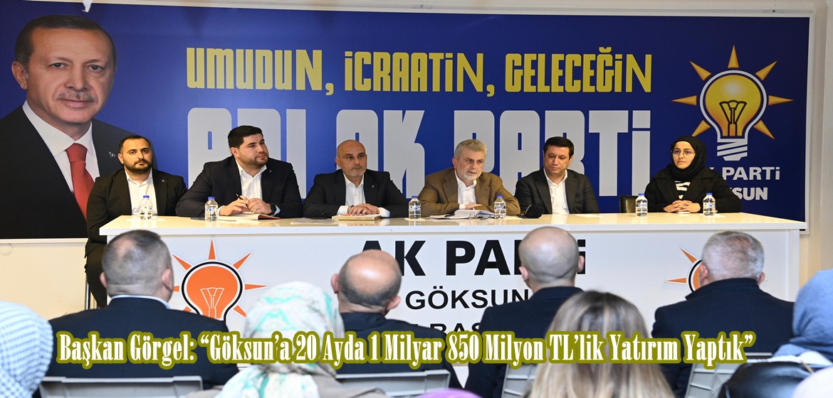 Başkan Görgel: “Göksun’a 20 Ayda 1 Milyar 850 Milyon TL’lik Yatırım Yaptık”