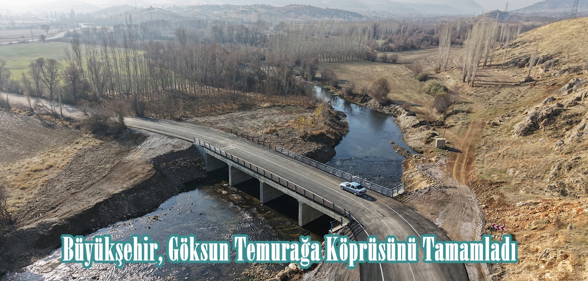 Büyükşehir, Göksun Temurağa Köprüsünü Tamamladı.