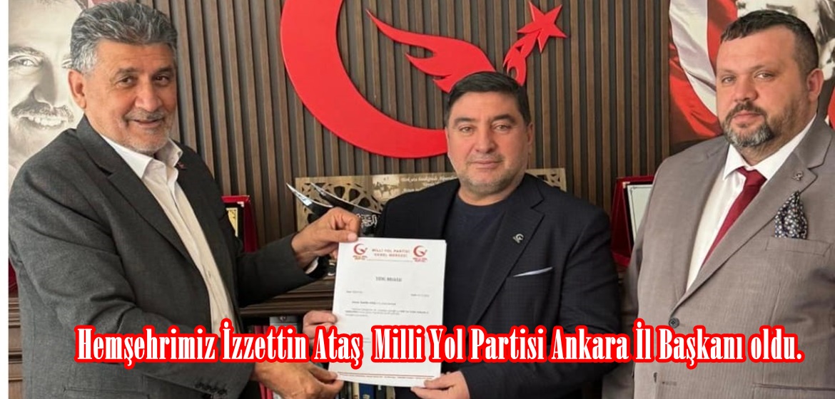 Hemşehrimiz İzzettin Ataş Milli Yol Partisi Ankara İl Başkanı oldu.