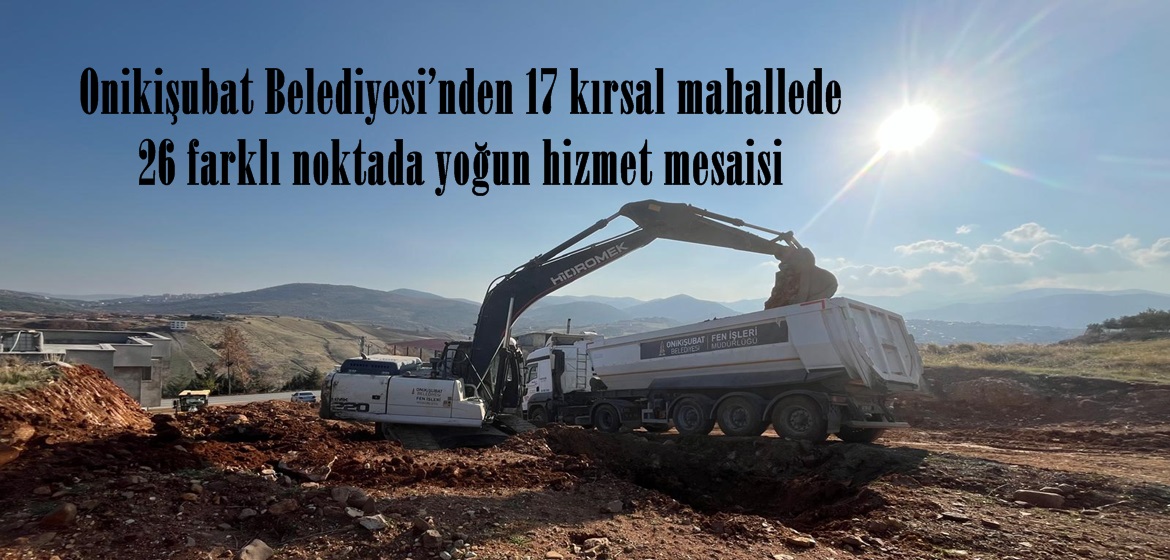 Onikişubat Belediyesi’nden 17 kırsal mahallede 26 farklı noktada yoğun hizmet mesaisi.