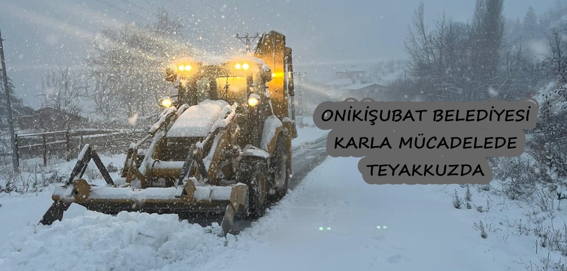 ONİKİŞUBAT BELEDİYESİ KARLA MÜCADELEDE TEYAKKUZDA