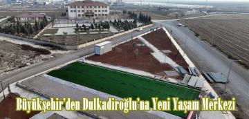 Büyükşehir’den Dulkadiroğlu’na Yeni Yaşam Merkezi.