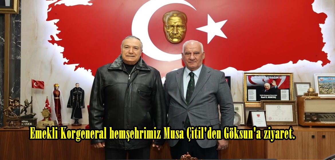 Emekli Korgeneral hemşehrimiz Musa Çitil’den Göksun’a ziyaret.