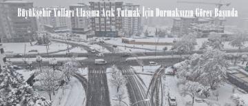 Büyükşehir Yolları Ulaşıma Açık Tutmak İçin Durmaksızın Görev Başında.
