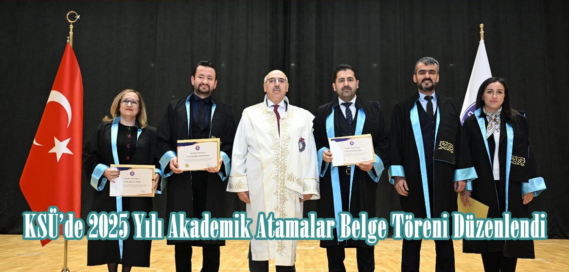KSÜ’de 2025 Yılı Akademik Atamalar Belge Töreni Düzenlendi.