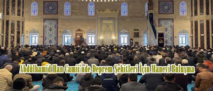 Abdülhamid Han Camii’nde Deprem Şehitleri İçin Manevi Buluşma.