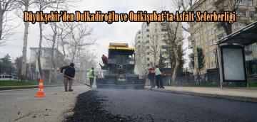 Büyükşehir’den Dulkadiroğlu ve Onikişubat’ta Asfalt Seferberliği.