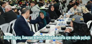 Başkan Toptaş, Ramazan’ın bereketini vatandaşlarla aynı sofrada paylaştı.