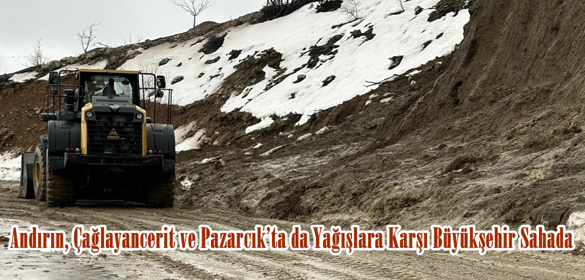 Andırın, Çağlayancerit ve Pazarcık’ta da Yağışlara Karşı Büyükşehir Sahada.