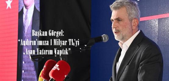 Başkan Görgel: “Andırın’ımıza 1 Milyar TL’yi Aşan Yatırım Yaptık”.