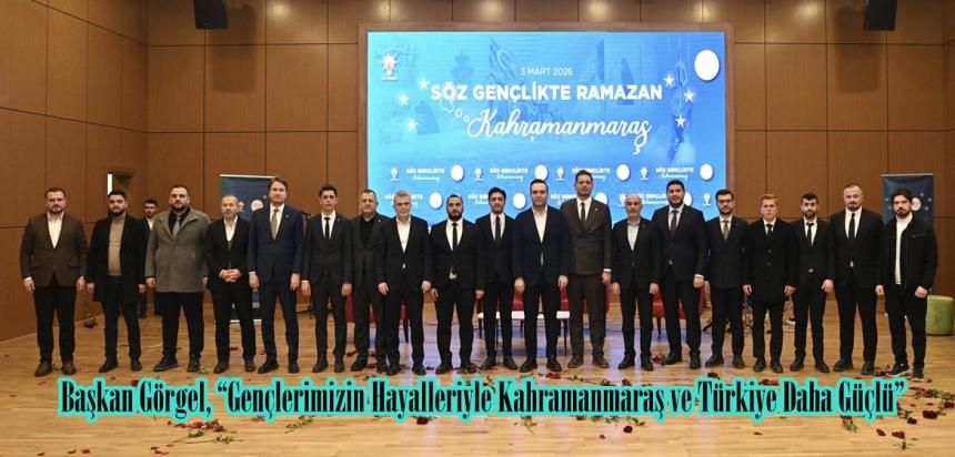 Başkan Görgel, “Gençlerimizin Hayalleriyle Kahramanmaraş ve Türkiye Daha Güçlü”