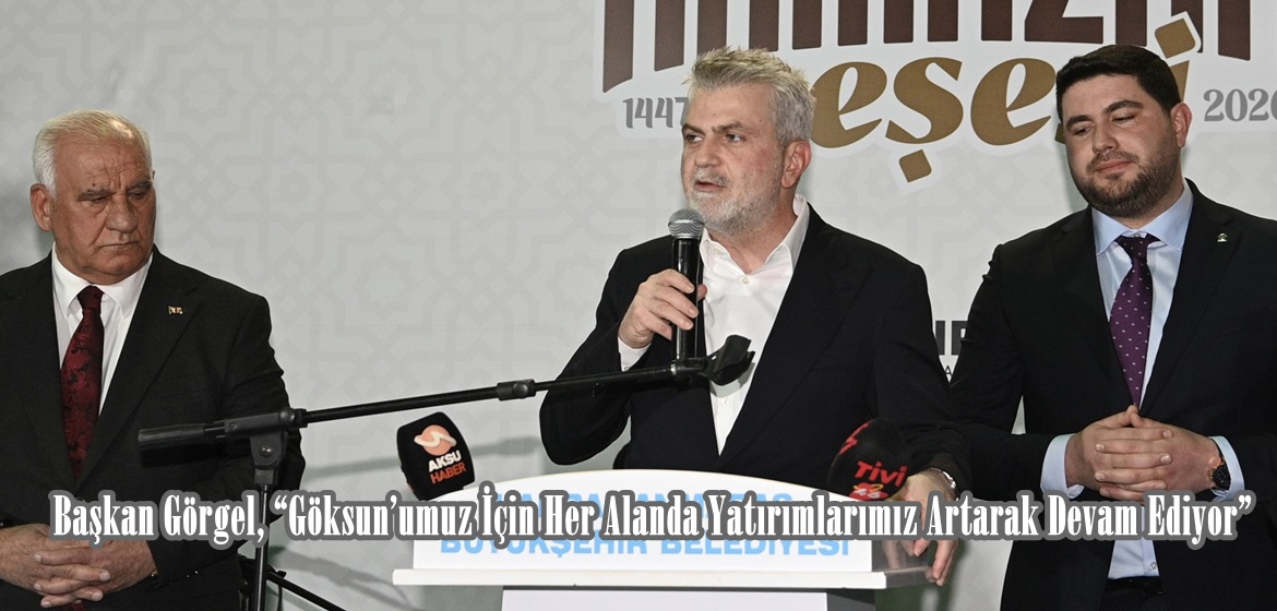 Başkan Görgel, “Göksun’umuz İçin Her Alanda Yatırımlarımız Artarak Devam Ediyor”